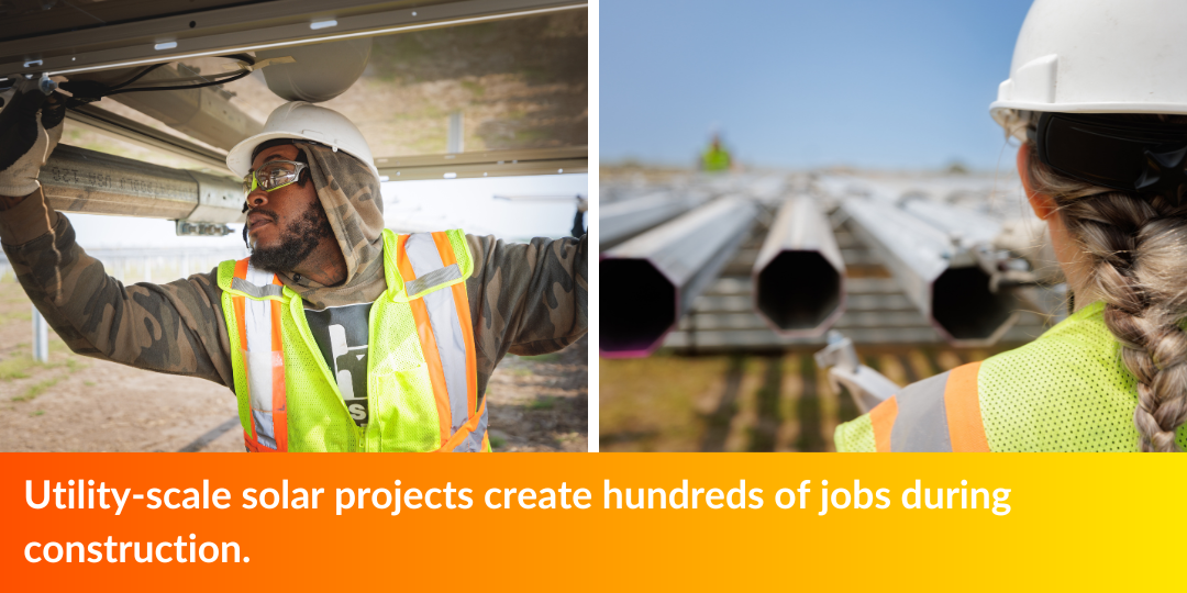 Utility-scale solar projects create hundreds of jobs during construction.  